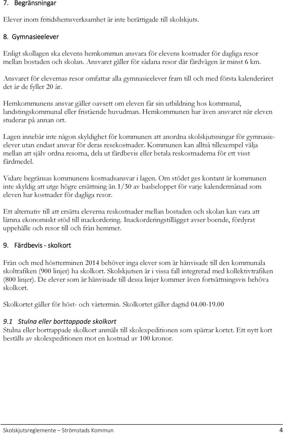 Ansvaret för elevernas resor omfattar alla gymnasieelever fram till och med första kalenderåret det år de fyller 20 år.