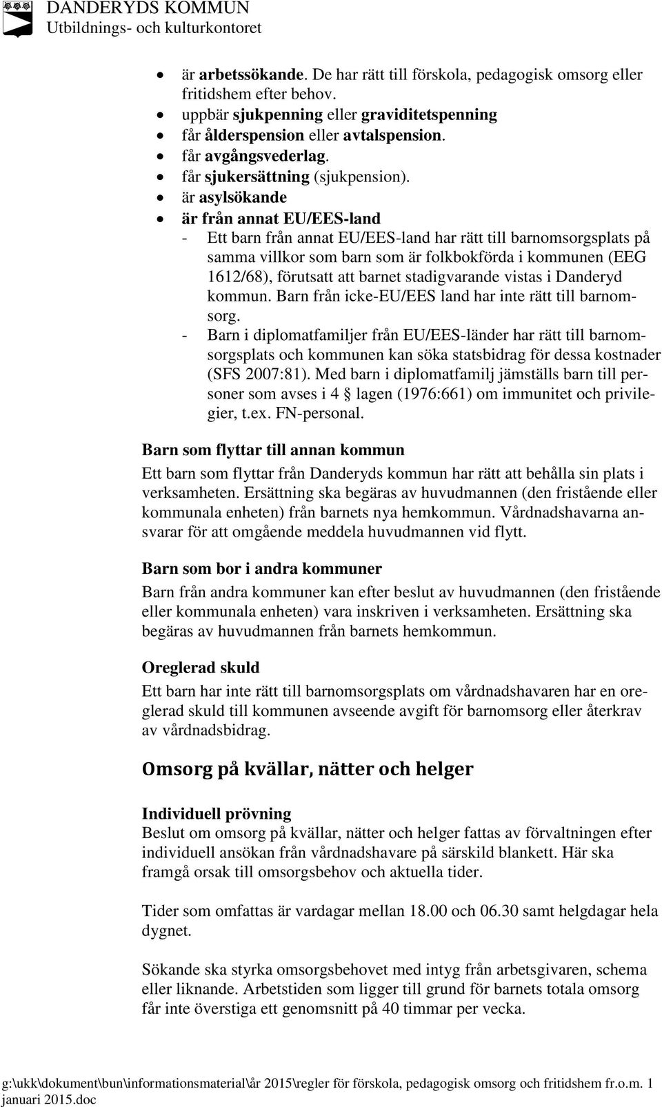 är asylsökande är från annat EU/EES-land - Ett barn från annat EU/EES-land har rätt till barnomsorgsplats på samma villkor som barn som är folkbokförda i kommunen (EEG 1612/68), förutsatt att barnet