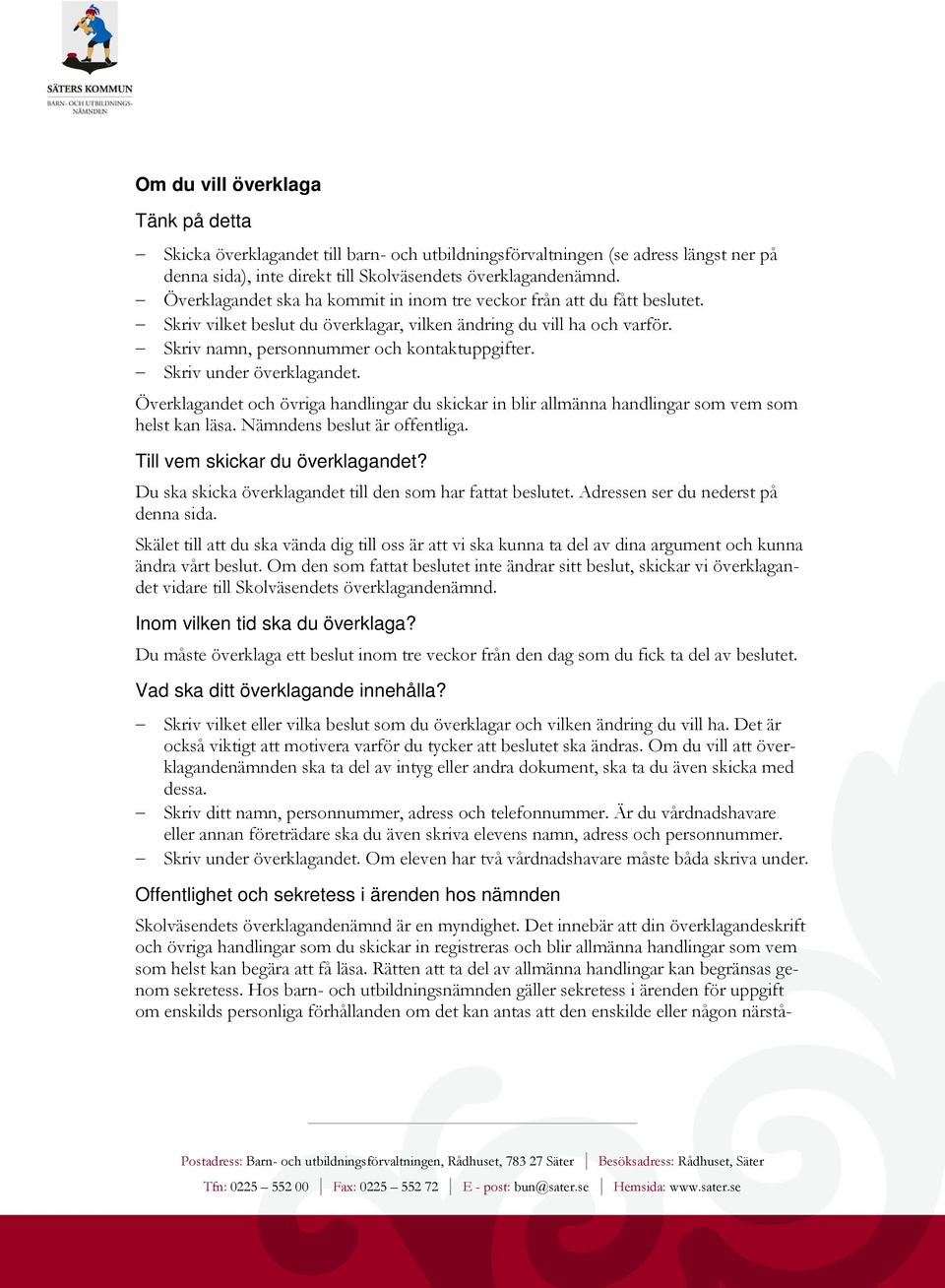 Skriv under överklagandet. Överklagandet och övriga handlingar du skickar in blir allmänna handlingar som vem som helst kan läsa. Nämndens beslut är offentliga. Till vem skickar du överklagandet?