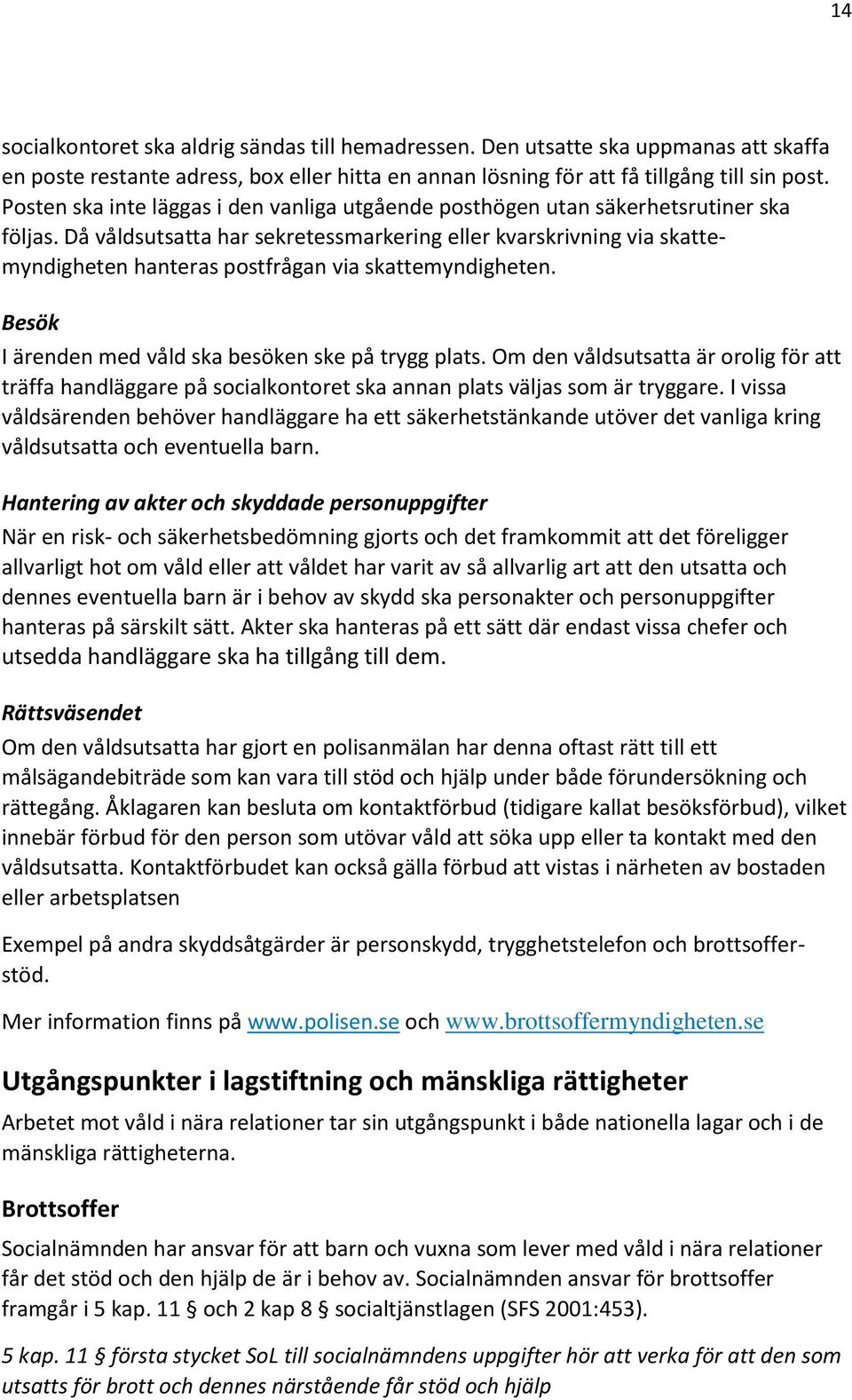 Då våldsutsatta har sekretessmarkering eller kvarskrivning via skattemyndigheten hanteras postfrågan via skattemyndigheten. Besök I ärenden med våld ska besöken ske på trygg plats.