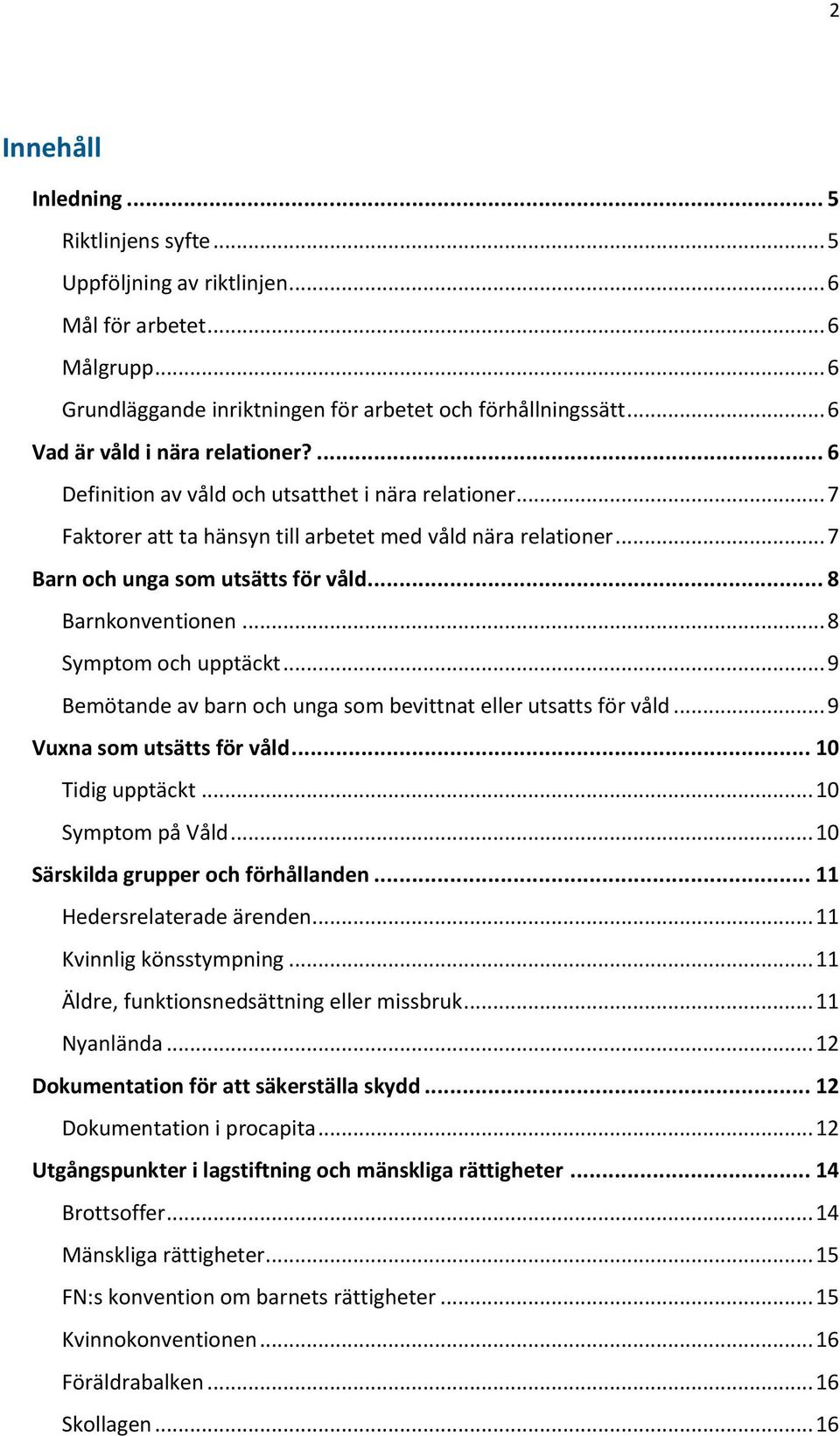 .. 8 Barnkonventionen... 8 Symptom och upptäckt... 9 Bemötande av barn och unga som bevittnat eller utsatts för våld... 9 Vuxna som utsätts för våld... 10 Tidig upptäckt... 10 Symptom på Våld.