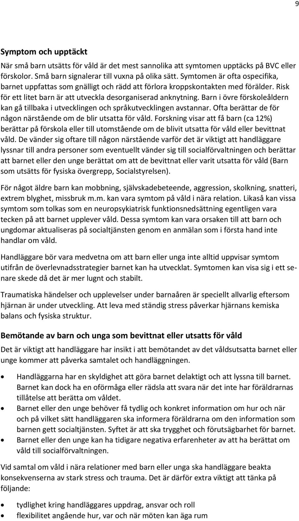 Barn i övre förskoleåldern kan gå tillbaka i utvecklingen och språkutvecklingen avstannar. Ofta berättar de för någon närstående om de blir utsatta för våld.