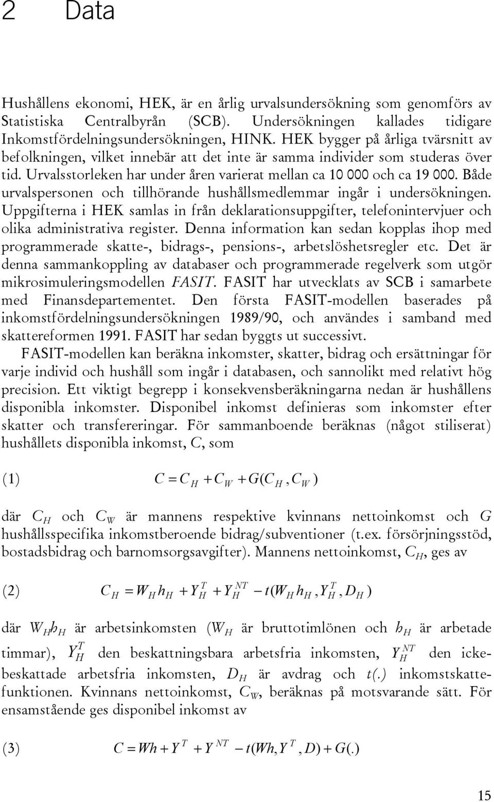 Både urvalspersonen och tillhörande hushållsmedlemmar ingår i undersökningen. Uppgifterna i HEK samlas in från deklarationsuppgifter, telefonintervjuer och olika administrativa register.