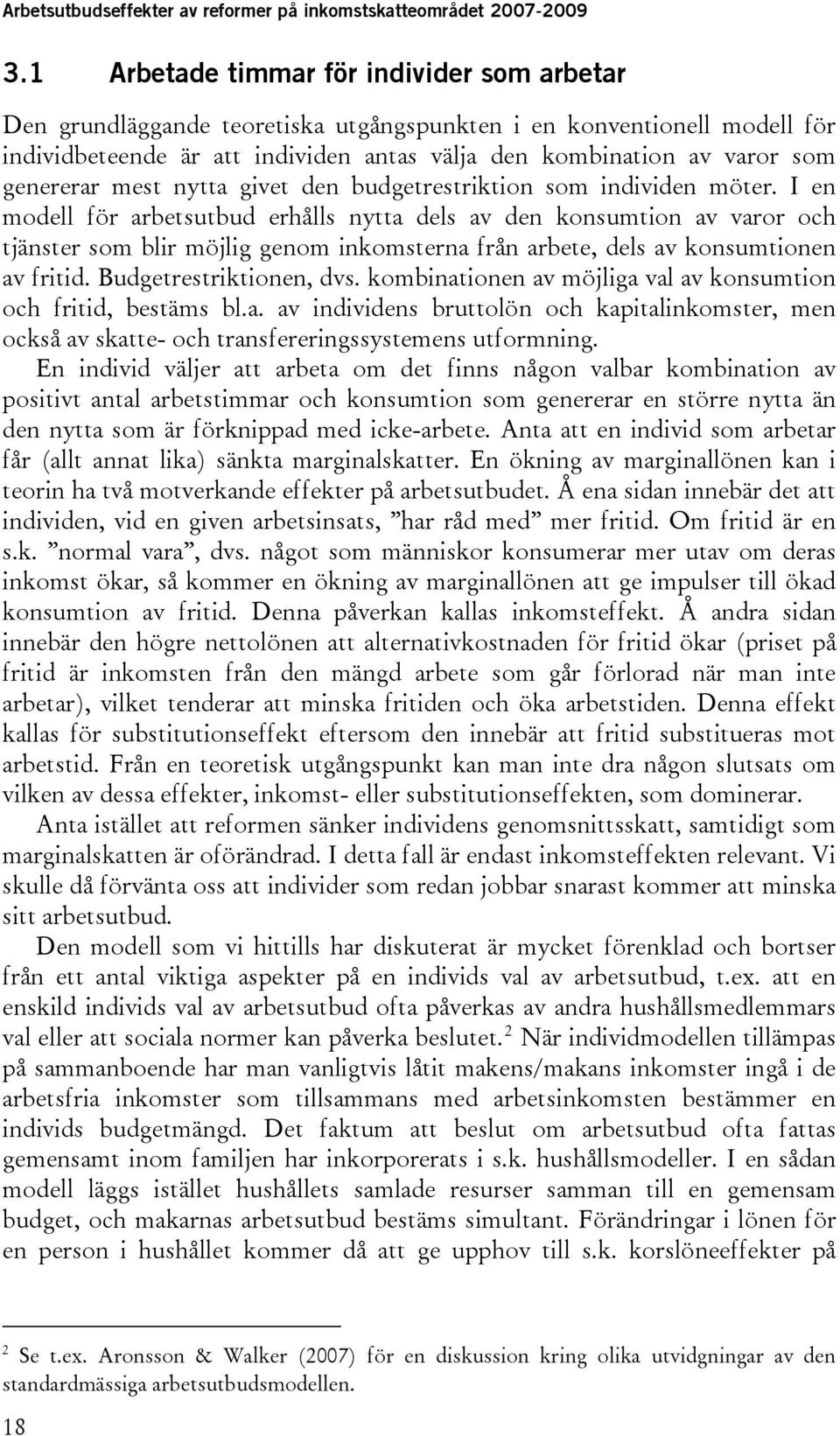 I en modell för arbetsutbud erhålls nytta dels av den konsumtion av varor och tjänster som blir möjlig genom inkomsterna från arbete, dels av konsumtionen av fritid. Budgetrestriktionen, dvs.