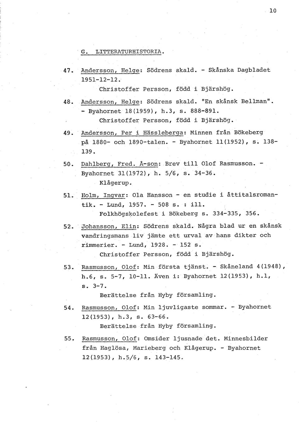 Dahlberg, Fred. A-son: Brev till Olof Rasmusson. - Byahornet 31(1972), h. 5/6, s. 34-36. Klågerup. 51, Elolm, Ingvar: Ola Hansson - en studie i åttitalsroman- tik. - Lund, 1957. - 508 s. : ill.