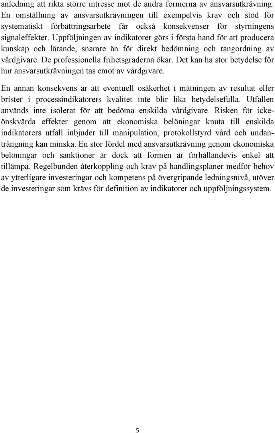 Uppföljningen av indikatorer görs i första hand för att producera kunskap och lärande, snarare än för direkt bedömning och rangordning av vårdgivare. De professionella frihetsgraderna ökar.