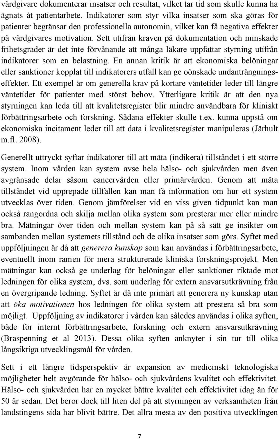 Sett utifrån kraven på dokumentation och minskade frihetsgrader är det inte förvånande att många läkare uppfattar styrning utifrån indikatorer som en belastning.