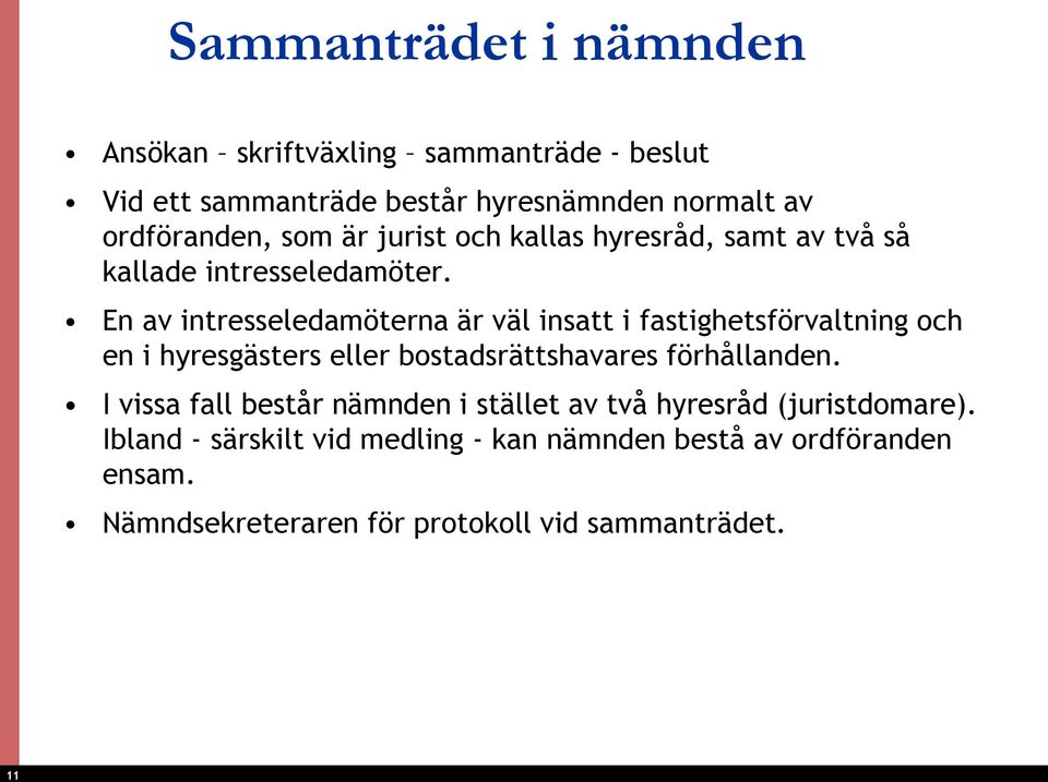 En av intresseledamöterna är väl insatt i fastighetsförvaltning och en i hyresgästers eller bostadsrättshavares förhållanden.