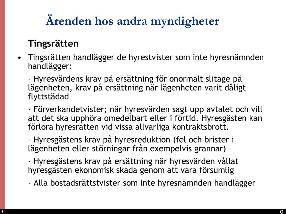 förtid. Hyresgästen kan förlora hyresrätten vid vissa allvarliga kontraktsbrott.