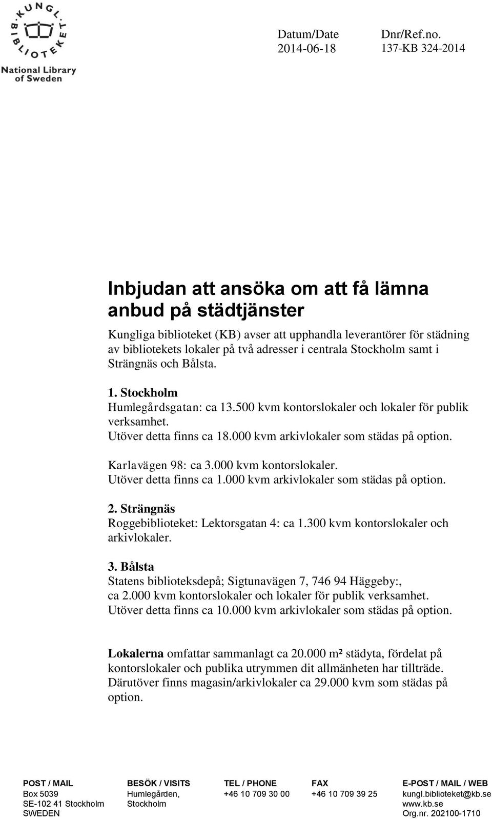 Stockholm samt i Strängnäs och Bålsta. 1. Stockholm Humlegårdsgatan: ca 13.500 kvm kontorslokaler och lokaler för publik verksamhet. Utöver detta finns ca 18.000 kvm arkivlokaler som städas på option.