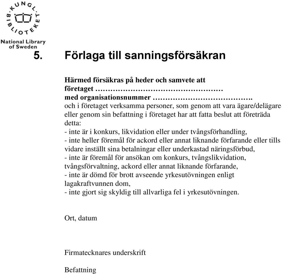 under tvångsförhandling, - inte heller föremål för ackord eller annat liknande förfarande eller tills vidare inställt sina betalningar eller underkastad näringsförbud, - inte är föremål för