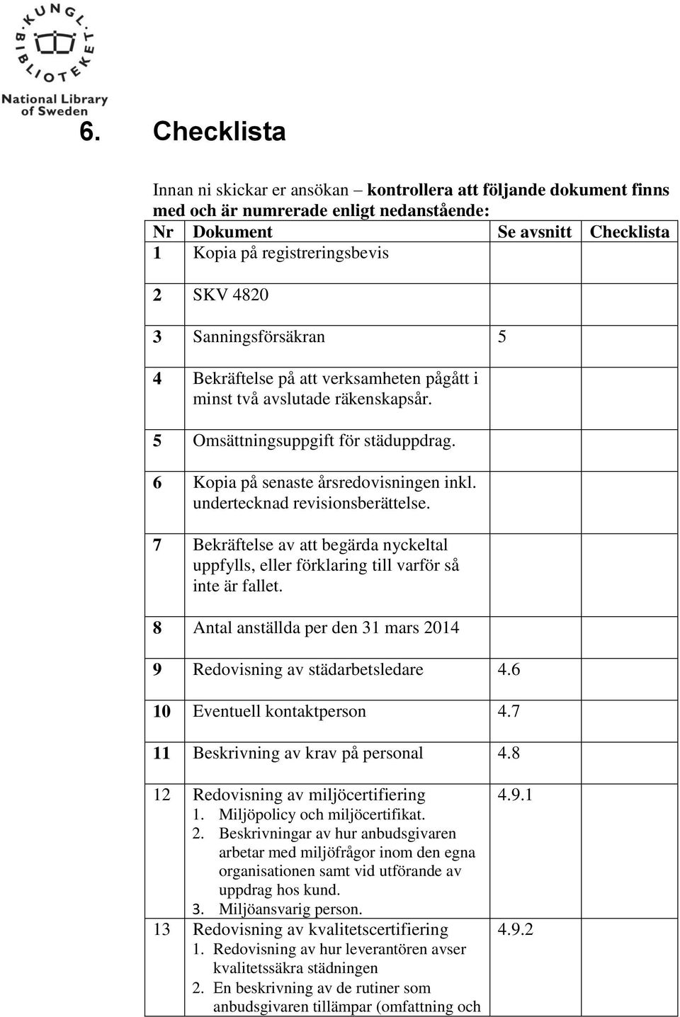 undertecknad revisionsberättelse. 7 Bekräftelse av att begärda nyckeltal uppfylls, eller förklaring till varför så inte är fallet.