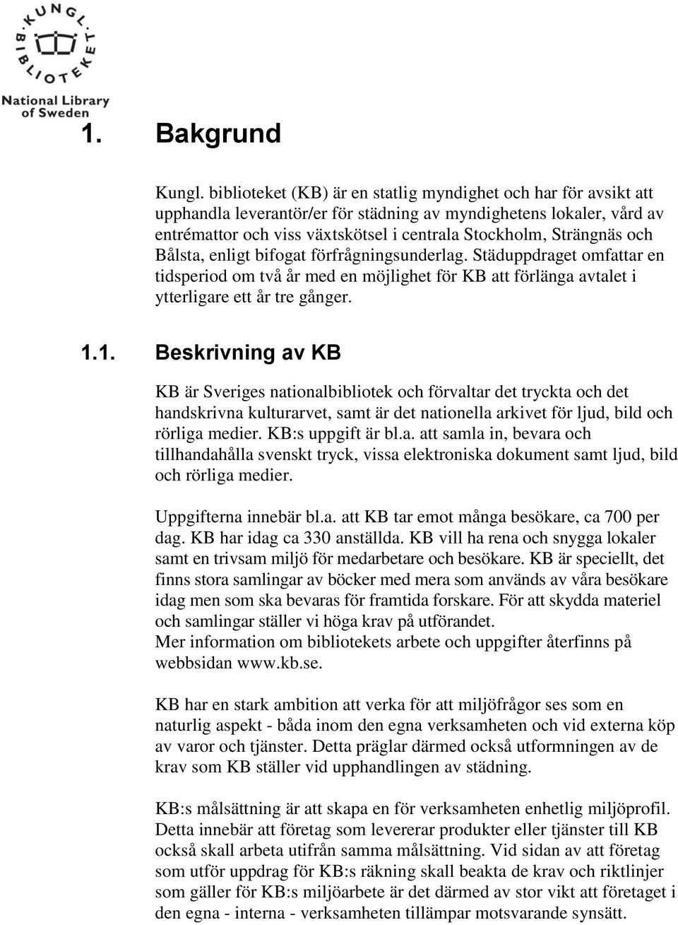 och Bålsta, enligt bifogat förfrågningsunderlag. Städuppdraget omfattar en tidsperiod om två år med en möjlighet för KB att förlänga avtalet i ytterligare ett år tre gånger. 1.