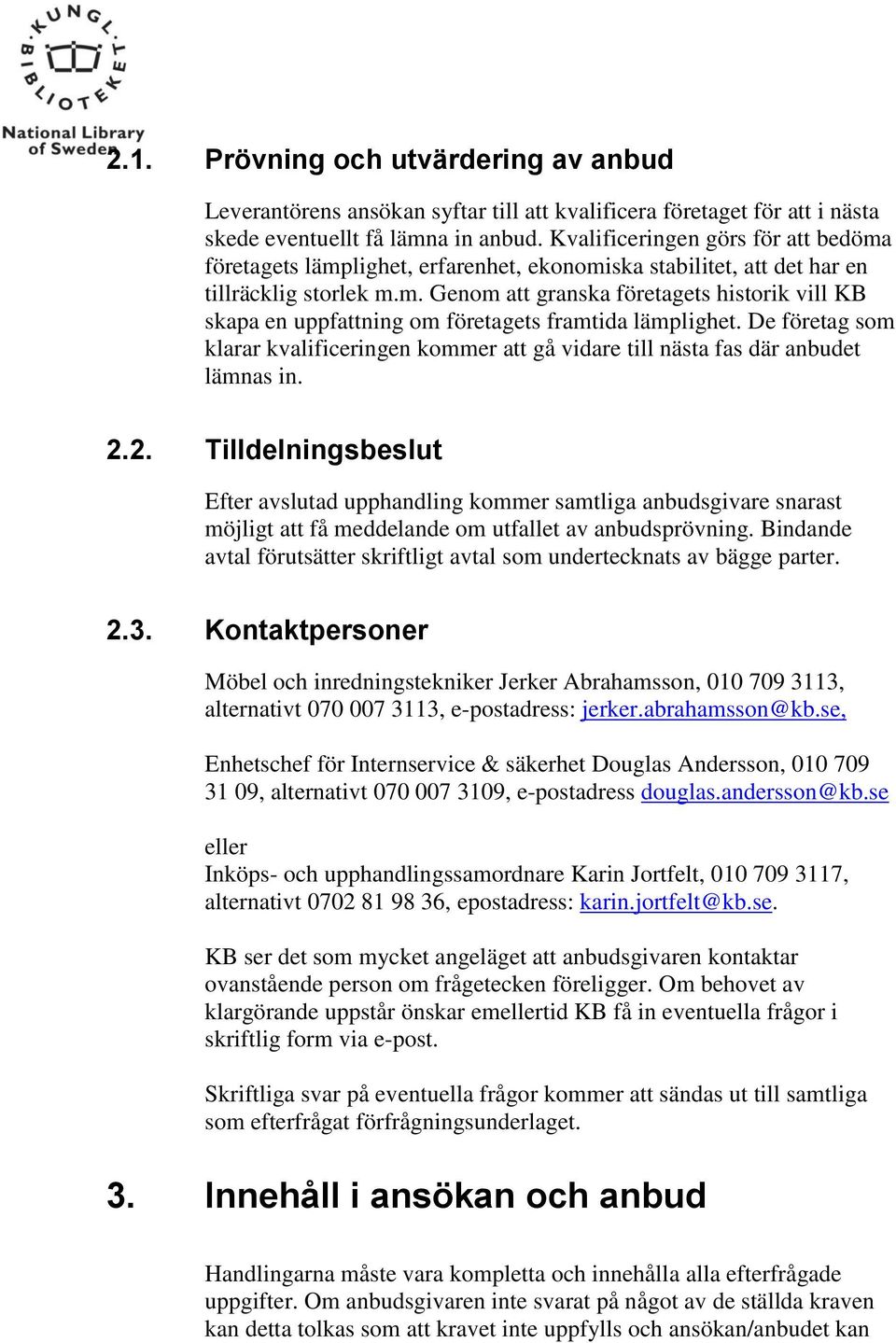 De företag som klarar kvalificeringen kommer att gå vidare till nästa fas där anbudet lämnas in. 2.