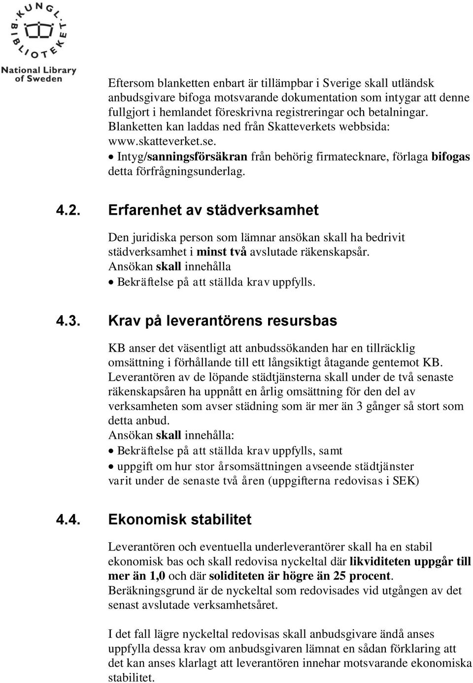 Erfarenhet av städverksamhet Den juridiska person som lämnar ansökan skall ha bedrivit städverksamhet i minst två avslutade räkenskapsår.