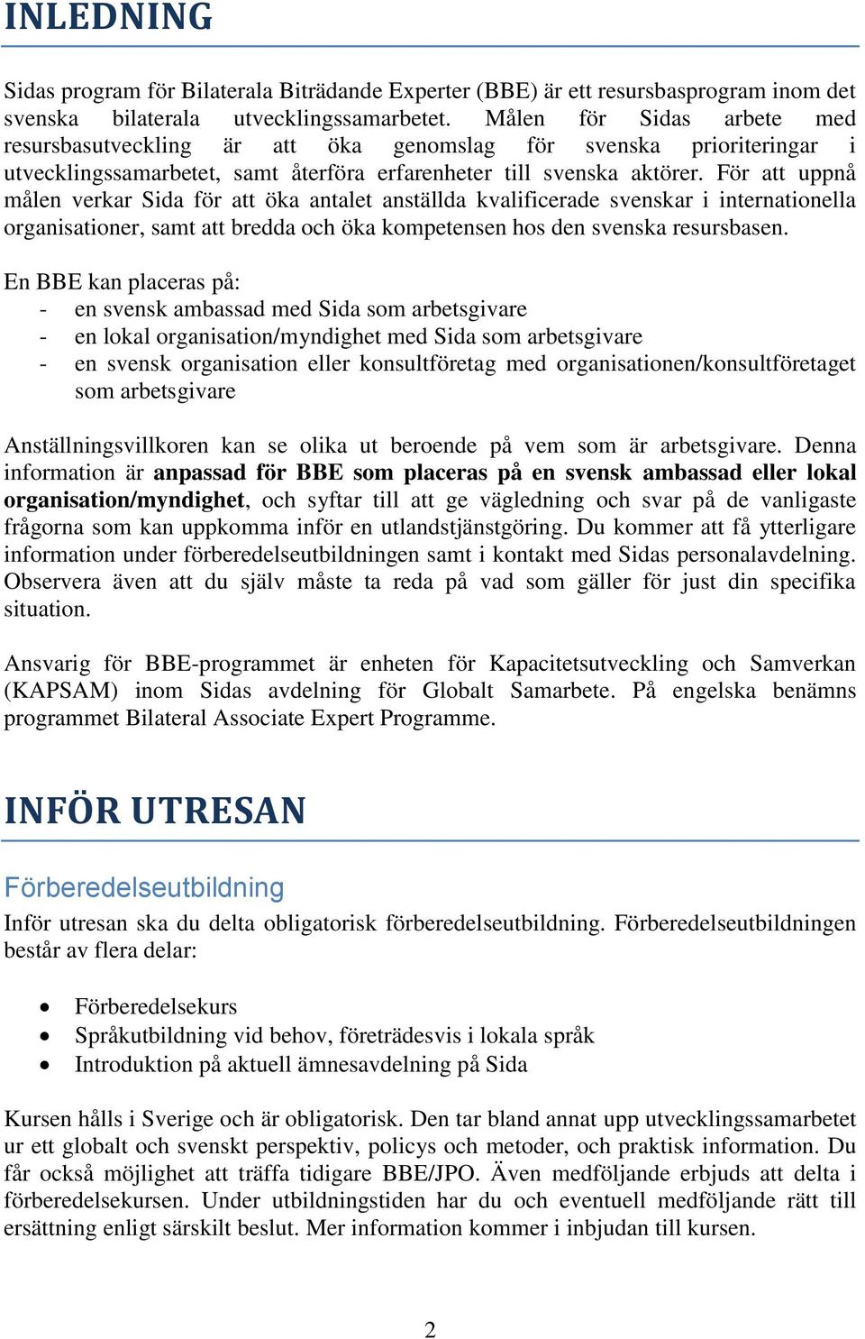 För att uppnå målen verkar Sida för att öka antalet anställda kvalificerade svenskar i internationella organisationer, samt att bredda och öka kompetensen hos den svenska resursbasen.