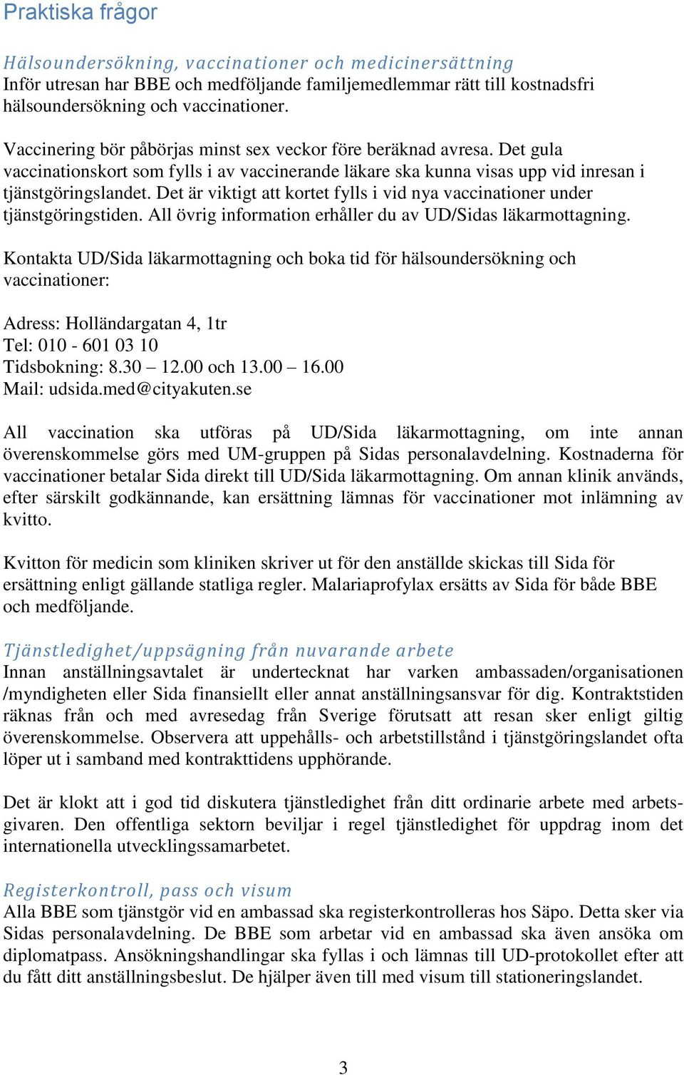 Det är viktigt att kortet fylls i vid nya vaccinationer under tjänstgöringstiden. All övrig information erhåller du av UD/Sidas läkarmottagning.