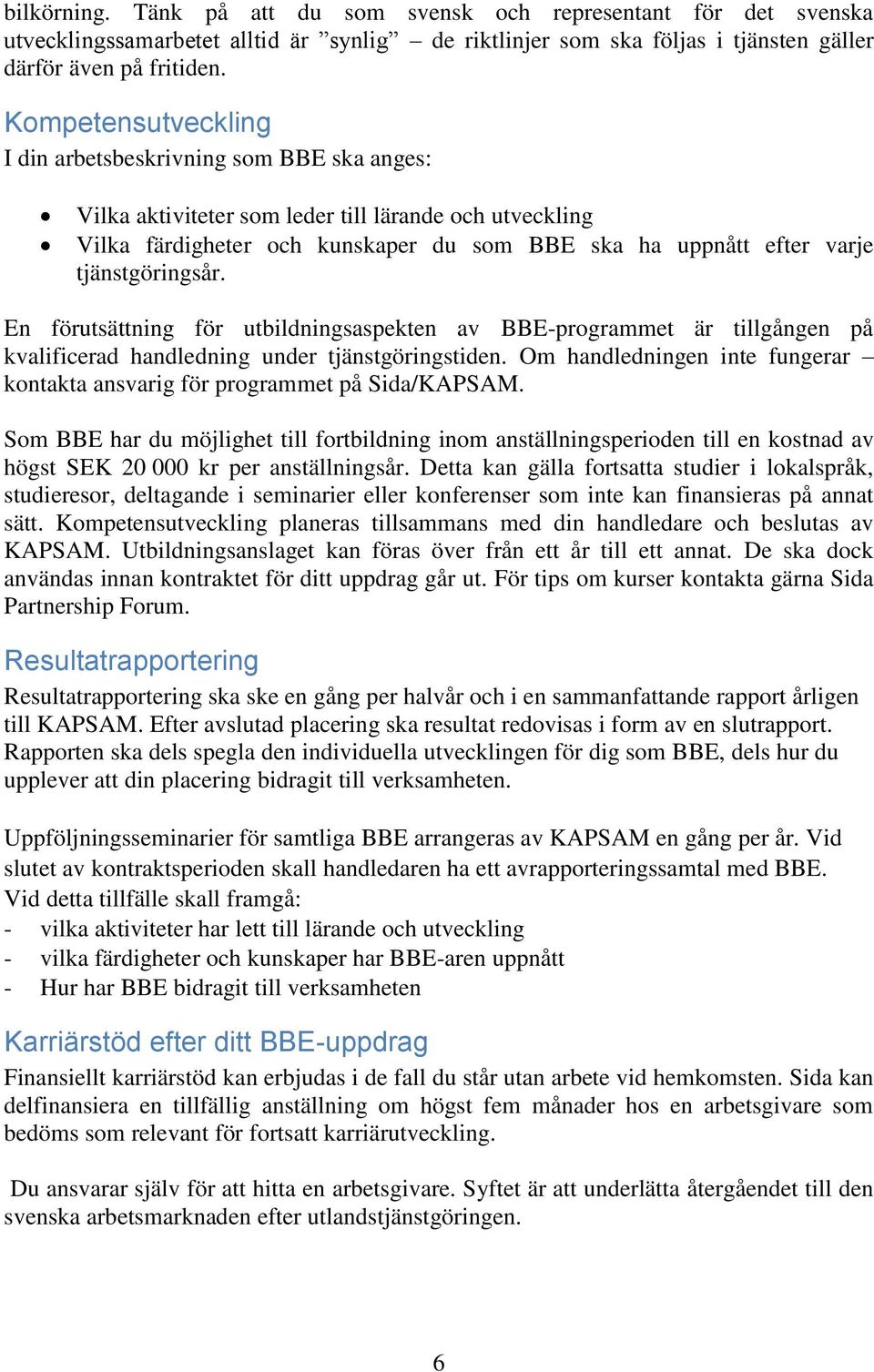 tjänstgöringsår. En förutsättning för utbildningsaspekten av BBE-programmet är tillgången på kvalificerad handledning under tjänstgöringstiden.