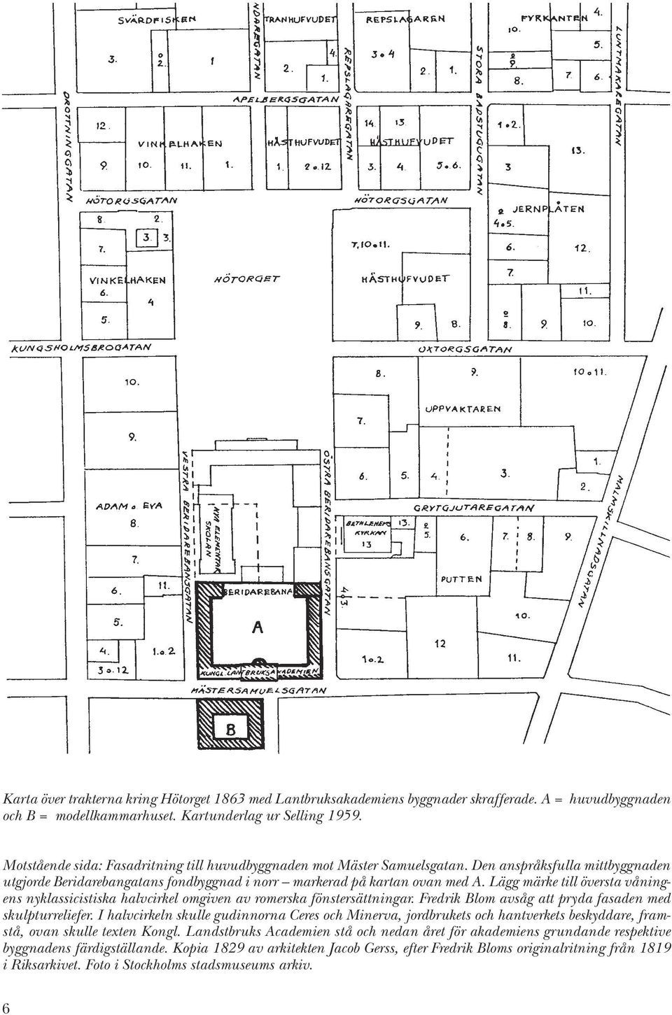 Lägg märke till översta våningens nyklassicistiska halvcirkel omgiven av romerska fönstersättningar. Fredrik Blom avsåg att pryda fasaden med skulpturreliefer.