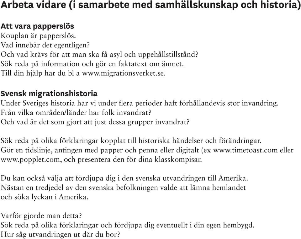 Svensk migrationshistoria Under Sveriges historia har vi under flera perioder haft förhållandevis stor invandring. Från vilka områden/länder har folk invandrat?