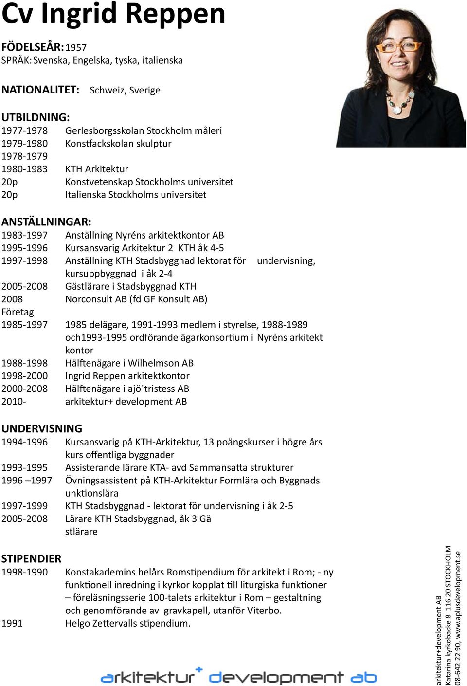 Arkitektur 2 KTH åk 4-5 1997-1998 Anställning KTH Stadsbyggnad lektorat för undervisning, kursuppbyggnad i åk 2-4 2005-2008 Gästlärare i Stadsbyggnad KTH 2008 Norconsult AB (fd GF Konsult AB) Företag