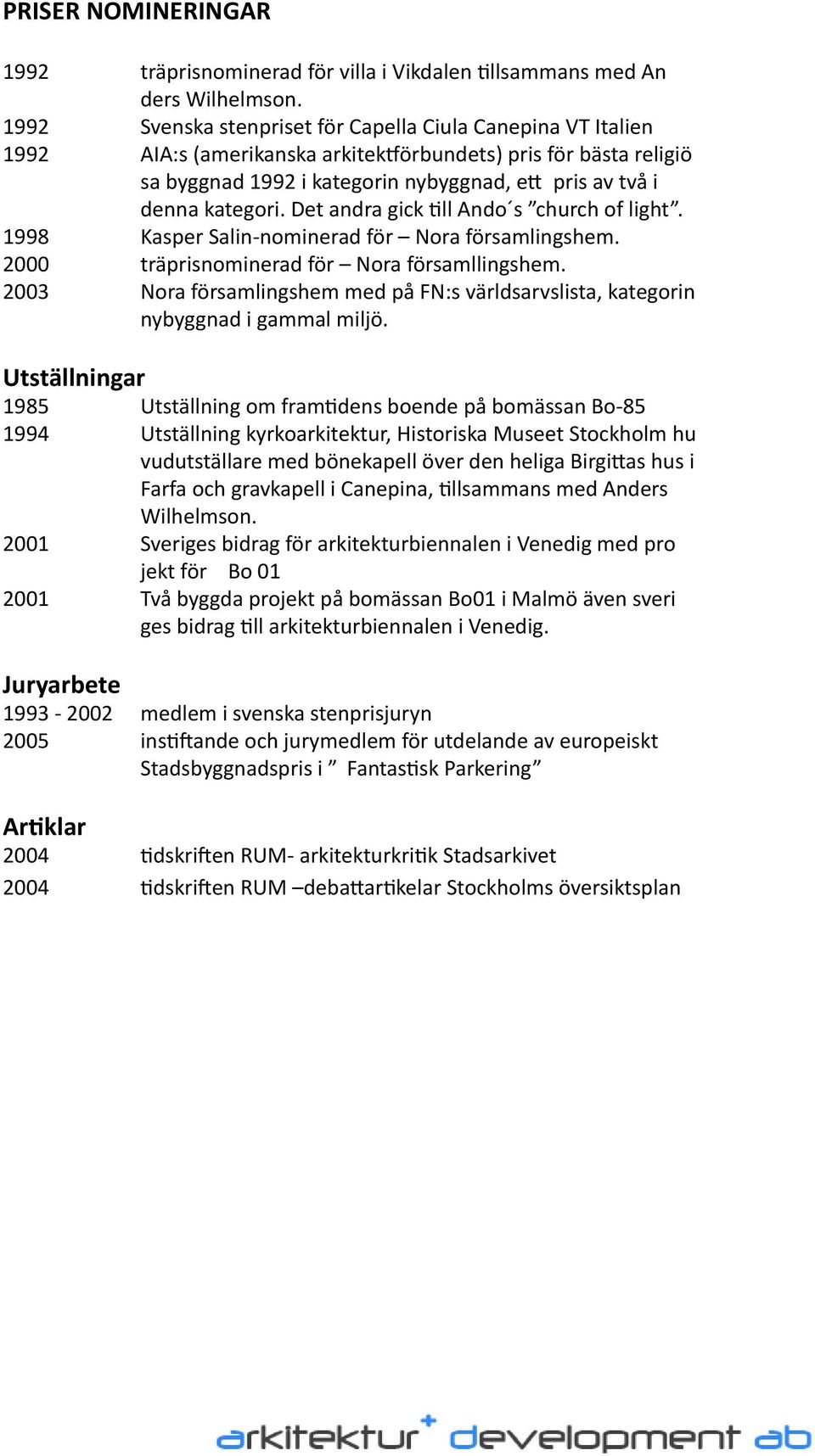 kategori. Det andra gick till Ando s church of light. 1998 Kasper Salin-nominerad för Nora församlingshem. 2000 träprisnominerad för Nora församllingshem.