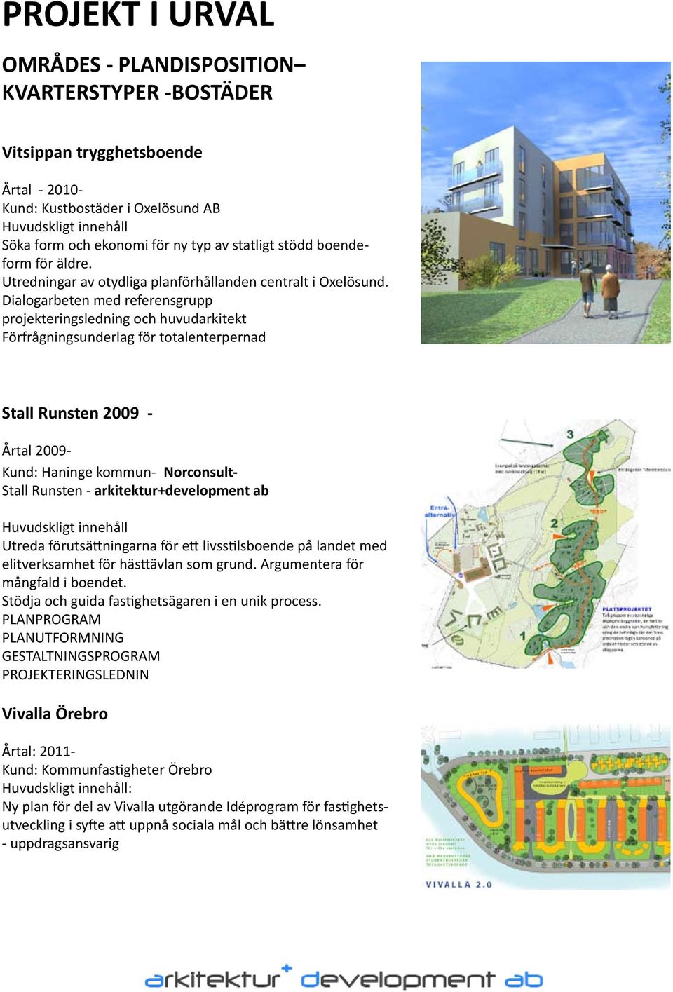 Dialogarbeten med referensgrupp projekteringsledning och huvudarkitekt Förfrågningsunderlag för totalenterpernad Stall Runsten 2009 - Årtal 2009- Kund: Haninge kommun- Norconsult- Stall Runsten -