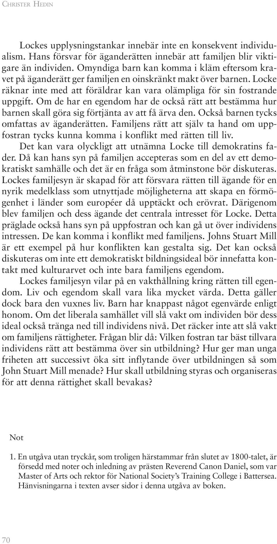 Om de har en egendom har de också rätt att bestämma hur barnen skall göra sig förtjänta av att få ärva den. Också barnen tycks omfattas av äganderätten.