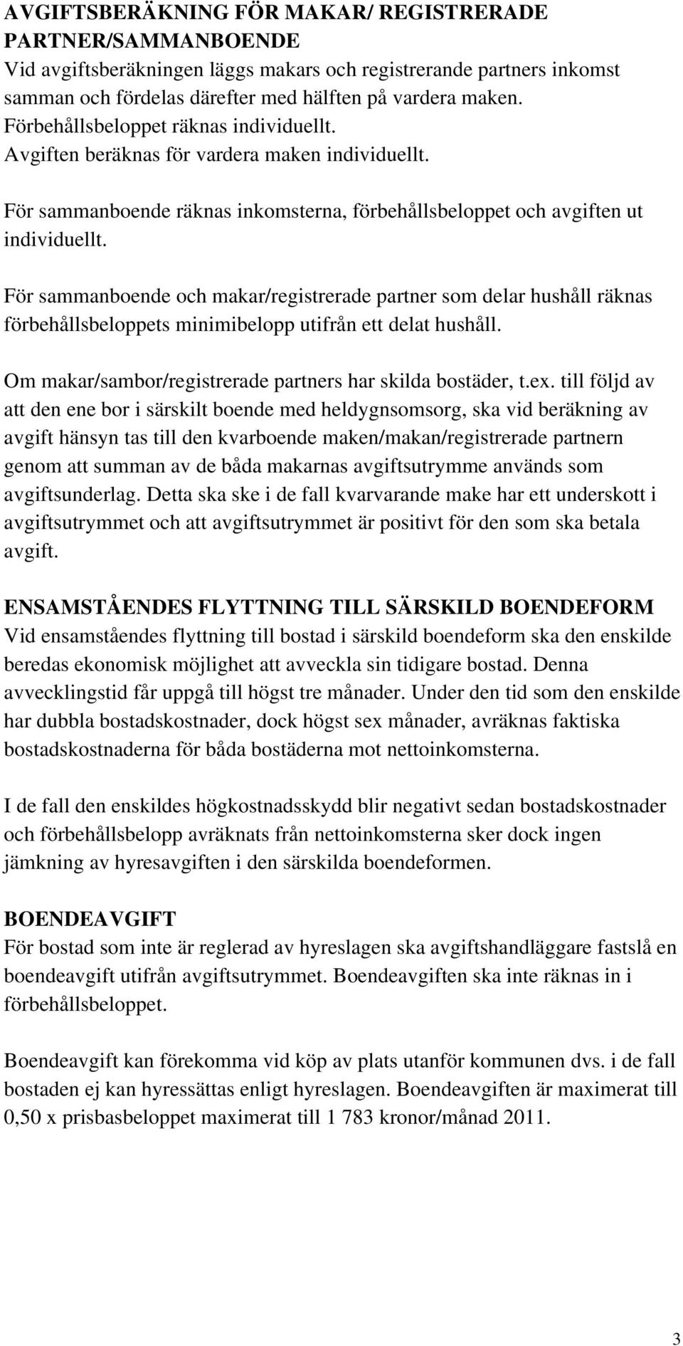 För sammanboende och makar/registrerade partner som delar hushåll räknas förbehållsbeloppets minimibelopp utifrån ett delat hushåll. Om makar/sambor/registrerade partners har skilda bostäder, t.ex.