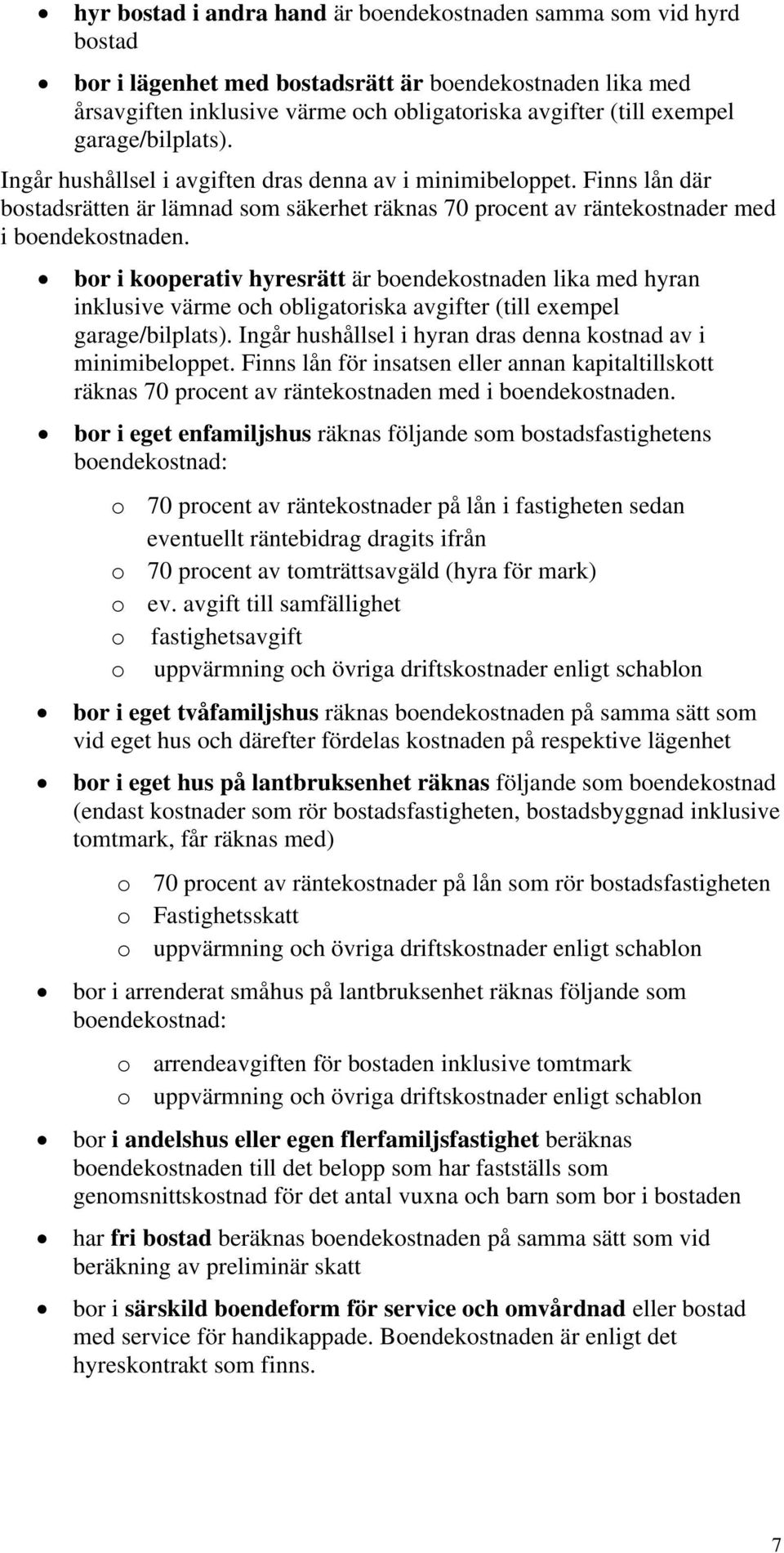 bor i kooperativ hyresrätt är boendekostnaden lika med hyran inklusive värme och obligatoriska avgifter (till exempel garage/bilplats). Ingår hushållsel i hyran dras denna kostnad av i minimibeloppet.