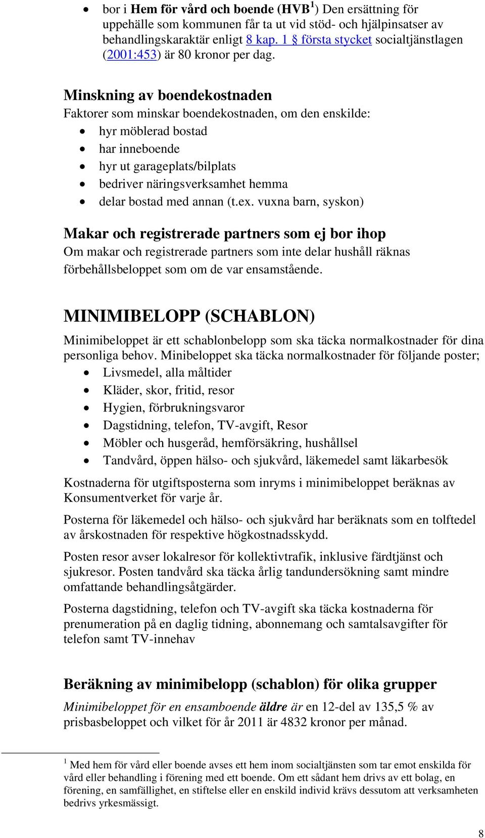 Minskning av boendekostnaden Faktorer som minskar boendekostnaden, om den enskilde: hyr möblerad bostad har inneboende hyr ut garageplats/bilplats bedriver näringsverksamhet hemma delar bostad med