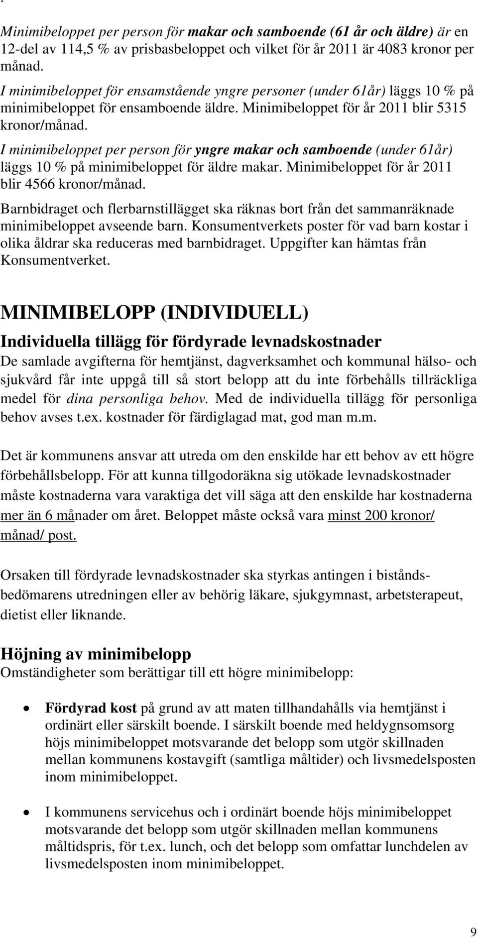 I minimibeloppet per person för yngre makar och samboende (under 61år) läggs 10 % på minimibeloppet för äldre makar. Minimibeloppet för år 2011 blir 4566 kronor/månad.