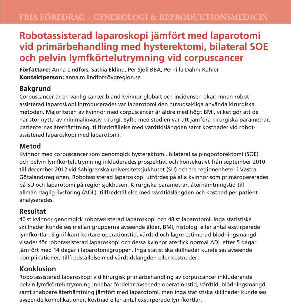 se Bakgrund Corpuscancer är en vanlig cancer bland kvinnor globalt och incidensen ökar. Innan robotassisterad laparoskopi introducerades var laparotomi den huvudsakliga använda kirurgiska metoden.