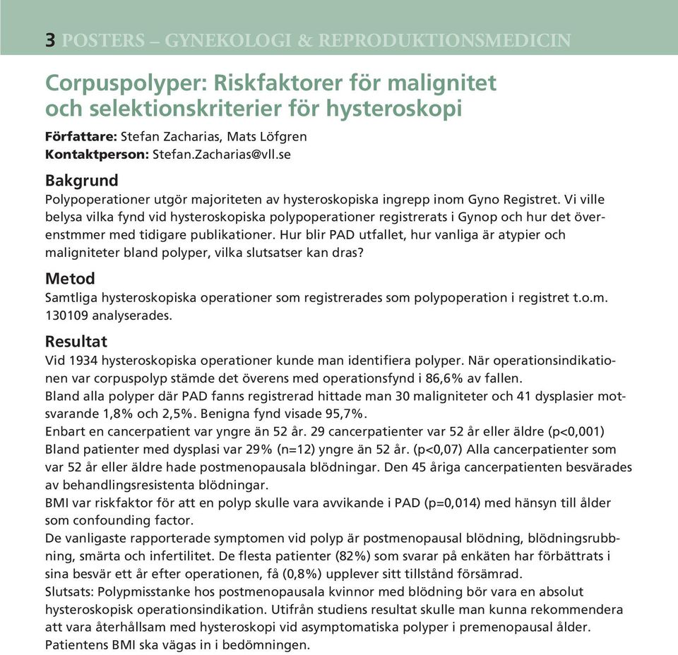 Vi ville belysa vilka fynd vid hysteroskopiska polypoperationer registrerats i Gynop och hur det överenstmmer med tidigare publikationer.