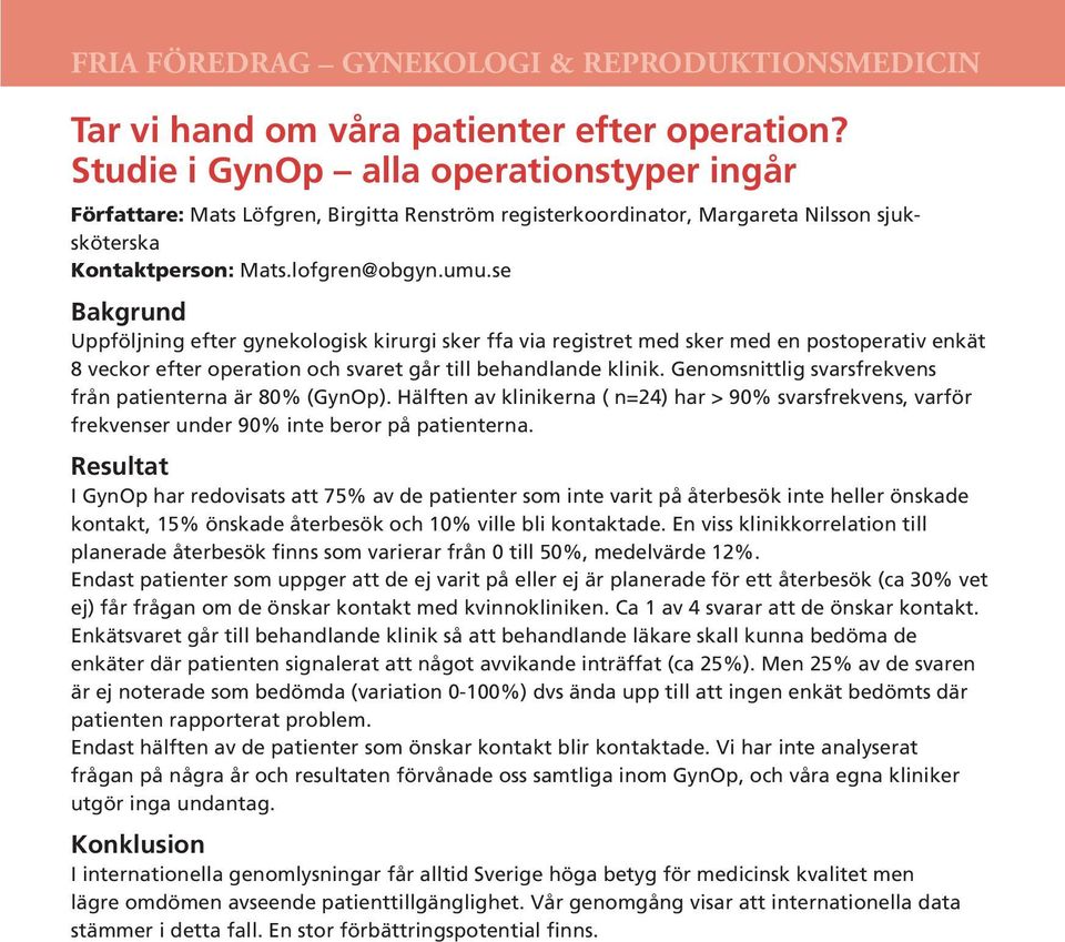 se Bakgrund Uppföljning efter gynekologisk kirurgi sker ffa via registret med sker med en postoperativ enkät 8 veckor efter operation och svaret går till behandlande klinik.