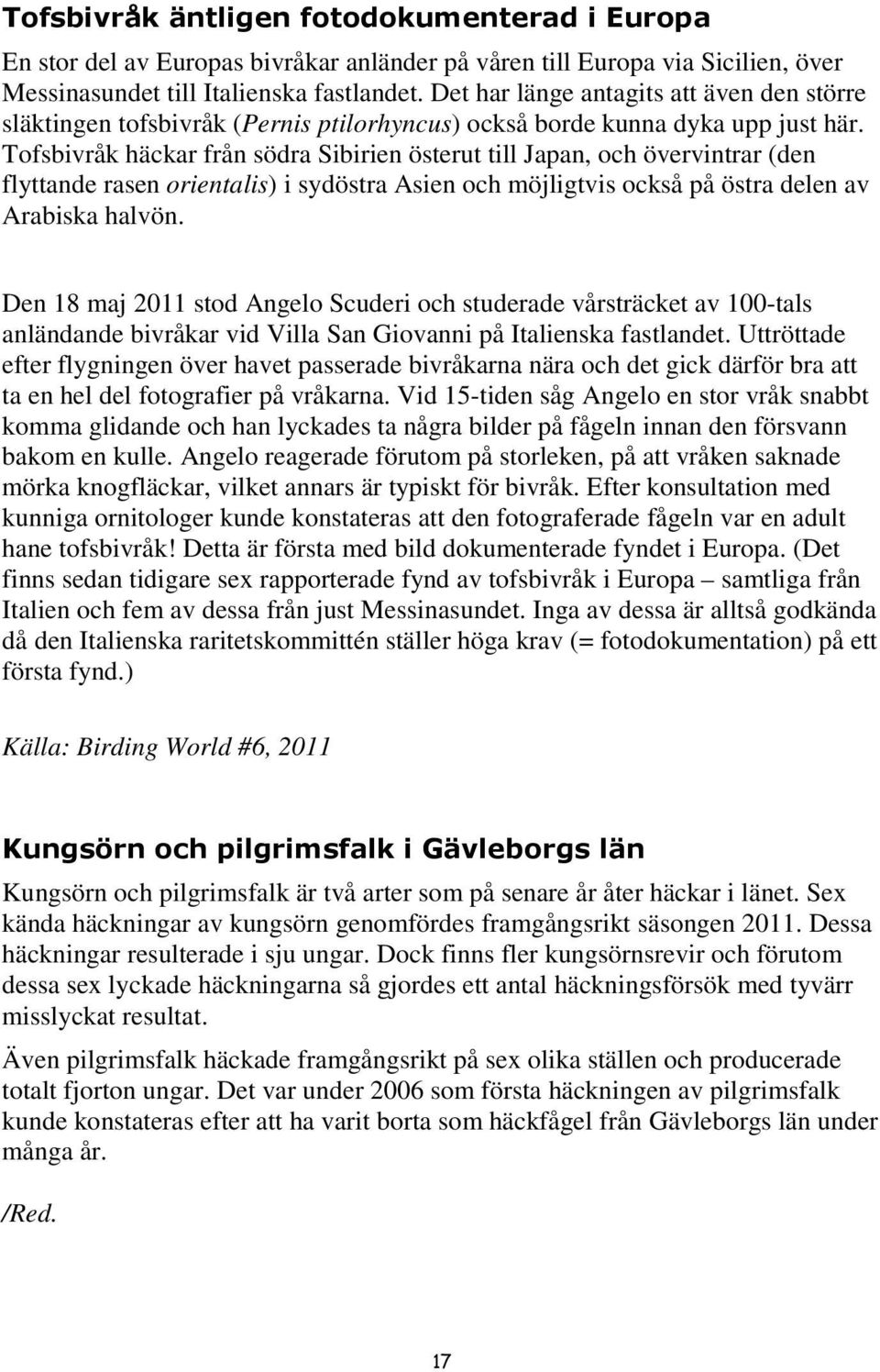 Tofsbivråk häckar från södra Sibirien österut till Japan, och övervintrar (den flyttande rasen orientalis) i sydöstra Asien och möjligtvis också på östra delen av Arabiska halvön.