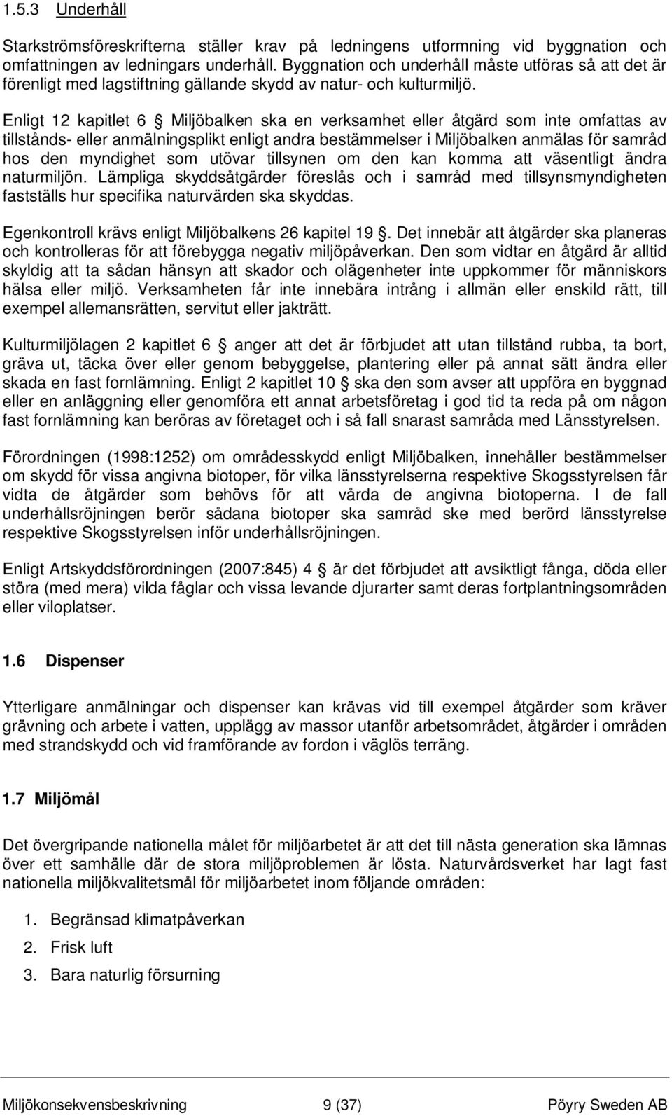 Enligt 12 kapitlet 6 Miljöbalken ska en verksamhet eller åtgärd som inte omfattas av tillstånds- eller anmälningsplikt enligt andra bestämmelser i Miljöbalken anmälas för samråd hos den myndighet som