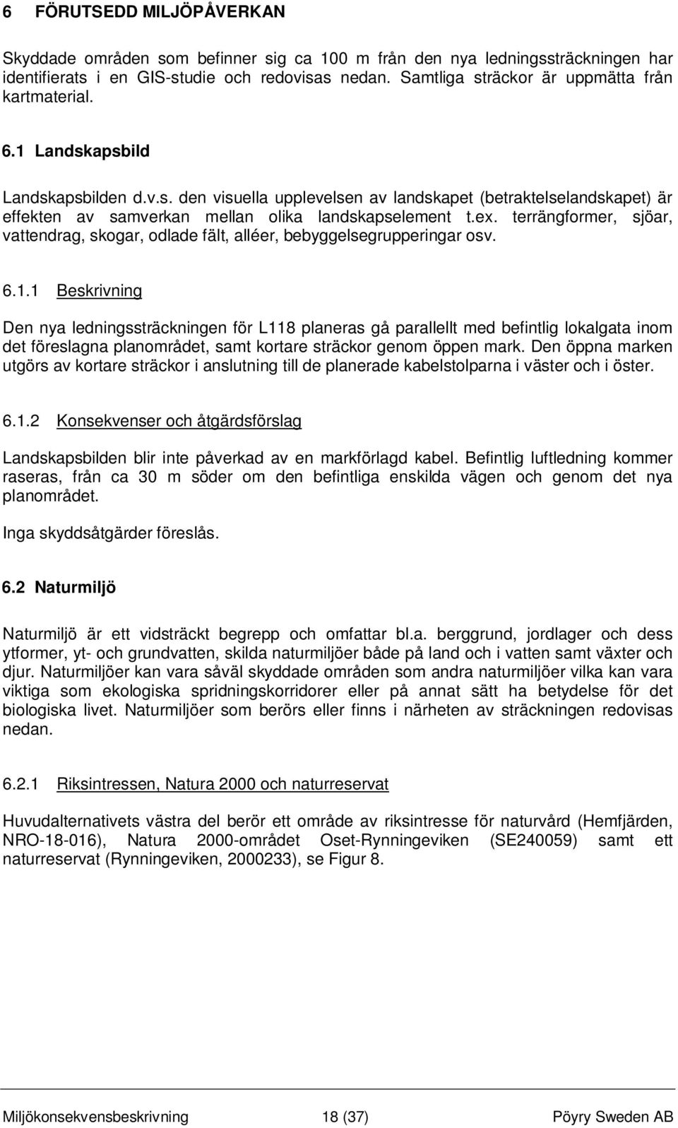 ex. terrängformer, sjöar, vattendrag, skogar, odlade fält, alléer, bebyggelsegrupperingar osv. 6.1.