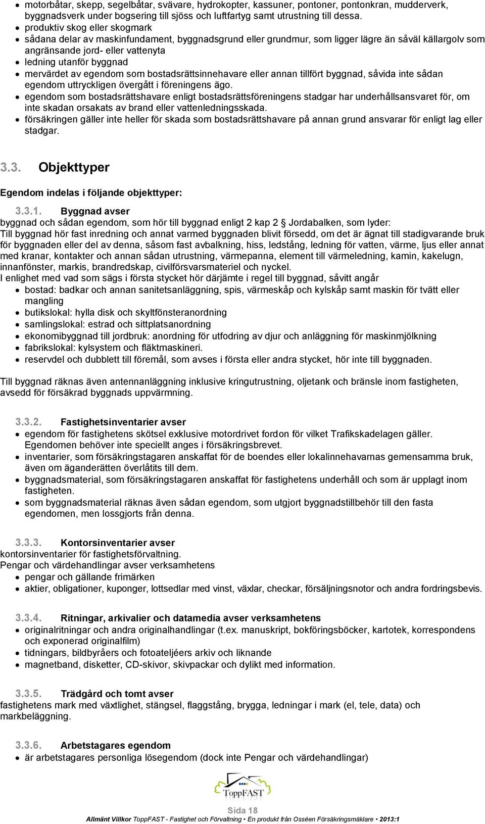 mervärdet av egendom som bostadsrättsinnehavare eller annan tillfört byggnad, såvida inte sådan egendom uttryckligen övergått i föreningens ägo.