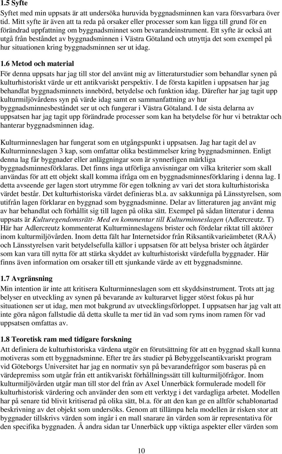 Ett syfte är också att utgå från beståndet av byggnadsminnen i Västra Götaland och utnyttja det som exempel på hur situationen kring byggnadsminnen ser ut idag. 1.