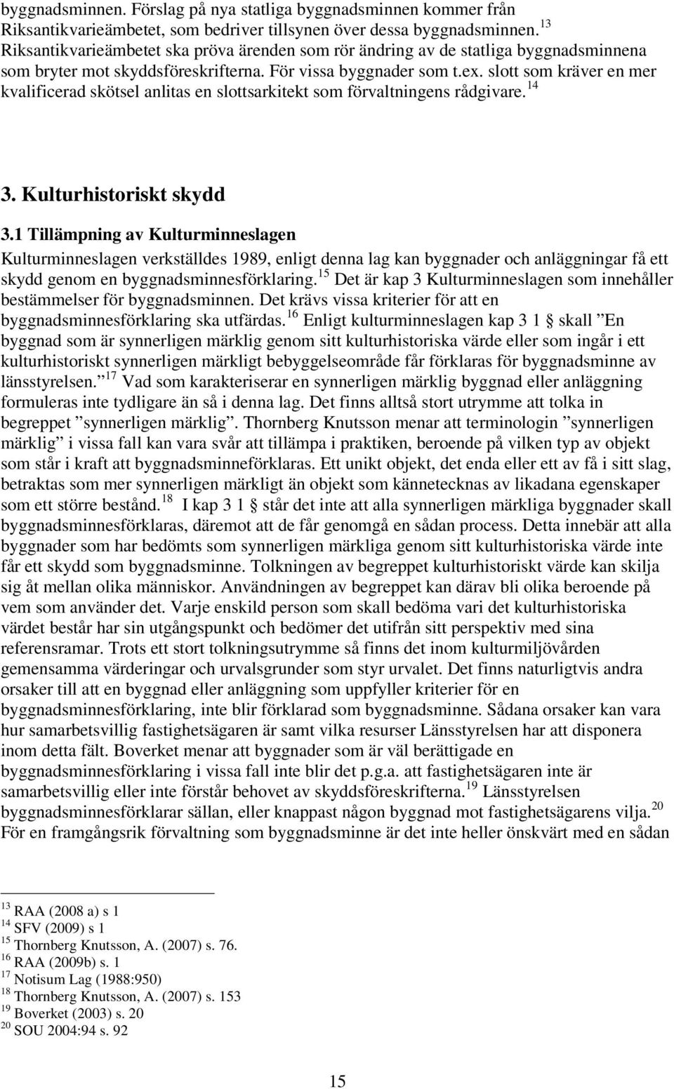 slott som kräver en mer kvalificerad skötsel anlitas en slottsarkitekt som förvaltningens rådgivare. 14 3. Kulturhistoriskt skydd 3.