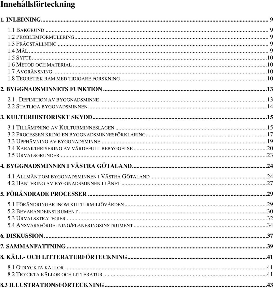 ..17 3.3 UPPHÄVNING AV BYGGNADSMINNE...19 3.4 KARAKTERISERING AV VÄRDEFULL BEBYGGELSE...20 3.5 URVALSGRUNDER...23 4. BYGGNADSMINNEN I VÄSTRA GÖTALAND...24 4.