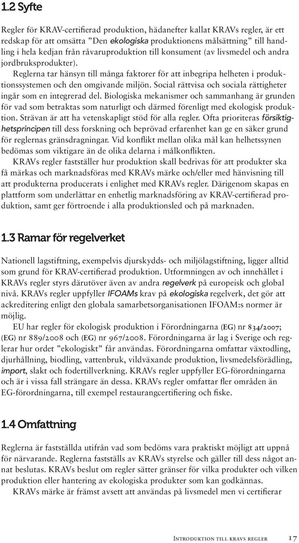 Social rättvisa och sociala rättigheter ingår som en integrerad del. Biologiska mekanismer och sammanhang är grunden för vad som betraktas som naturligt och därmed förenligt med ekologisk produktion.