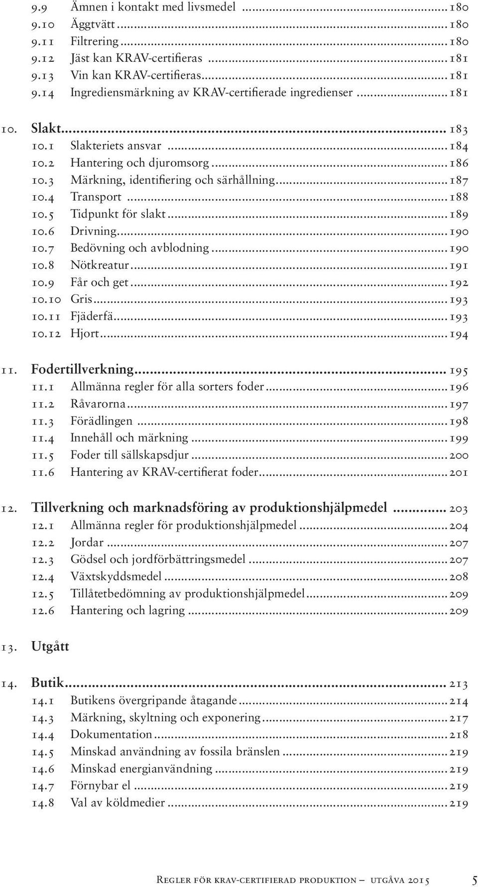 6 Drivning...190 10.7 Bedövning och avblodning...190 10.8 Nötkreatur...191 10.9 Får och get...192 10.10 Gris...193 10.11 Fjäderfä...193 10.12 Hjort...194 11. Fodertillverkning... 195 11.