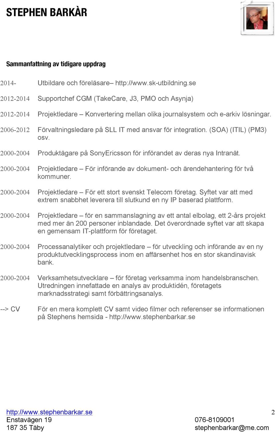 (SOA) (ITIL) (PM3) osv. Produktägare på SonyEricsson för införandet av deras nya Intranät. Projektledare För införande av dokument- och ärendehantering för två kommuner.