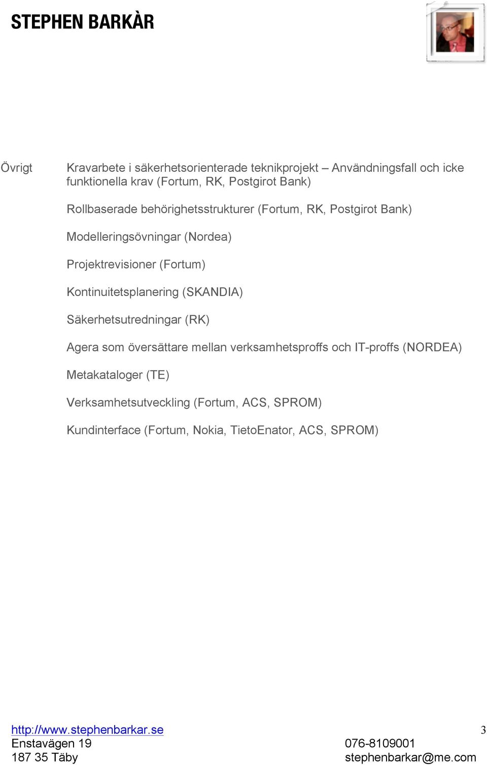 (Fortum) Kontinuitetsplanering (SKANDIA) Säkerhetsutredningar (RK) Agera som översättare mellan verksamhetsproffs och