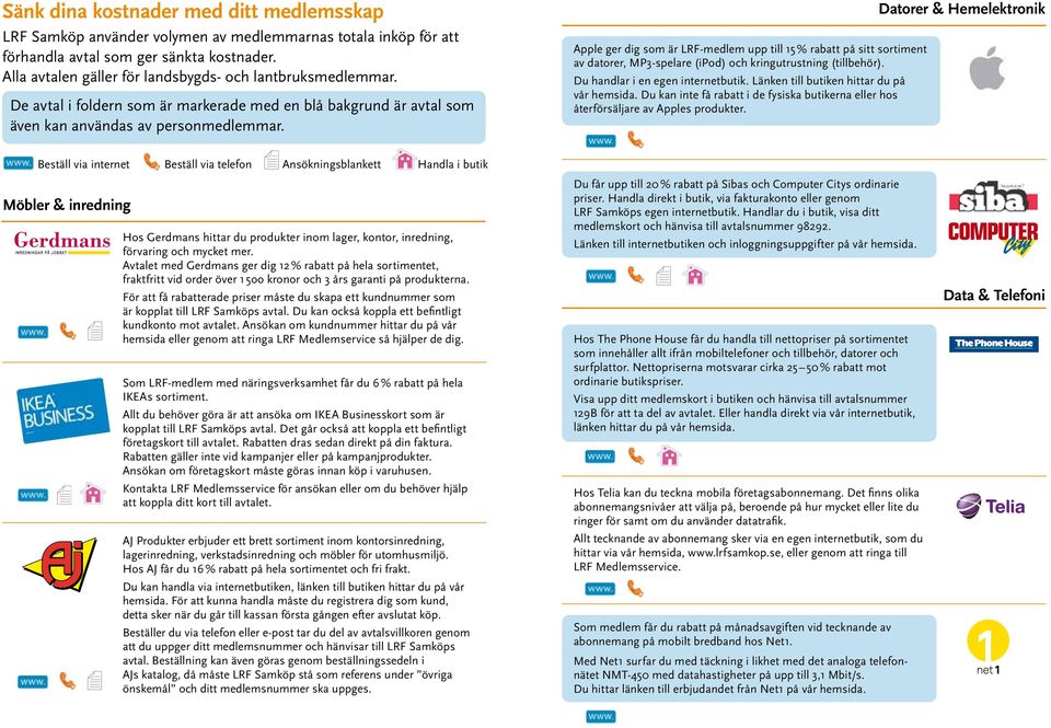 Apple ger dig som är LRF-medlem upp till 15 % rabatt på sitt sortiment av datorer, MP3-spelare (ipod) och kringutrustning (tillbehör). Du handlar i en egen internetbutik.