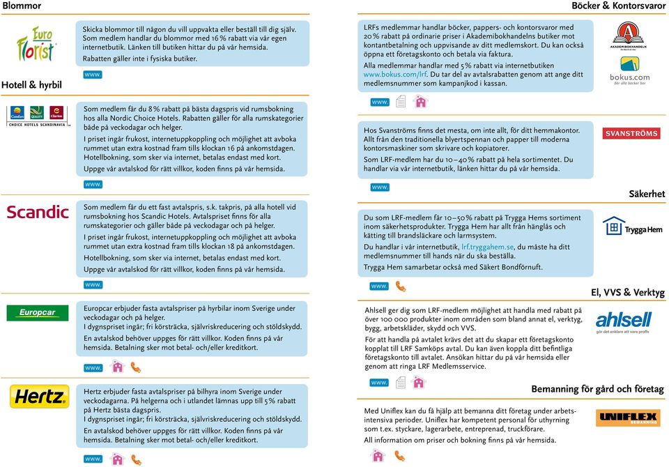 LRFs medlemmar handlar böcker, pappers- och kontorsvaror med 20 % rabatt på ordinarie priser i Akademibokhandelns butiker mot kontantbetalning och uppvisande av ditt medlemskort.