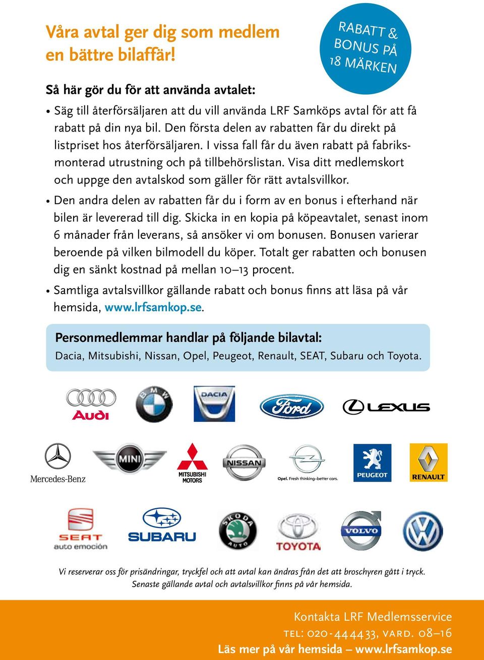 Den första delen av rabatten får du direkt på listpriset hos återförsäljaren. I vissa fall får du även rabatt på fabriksmonterad utrustning och på tillbehörslistan.