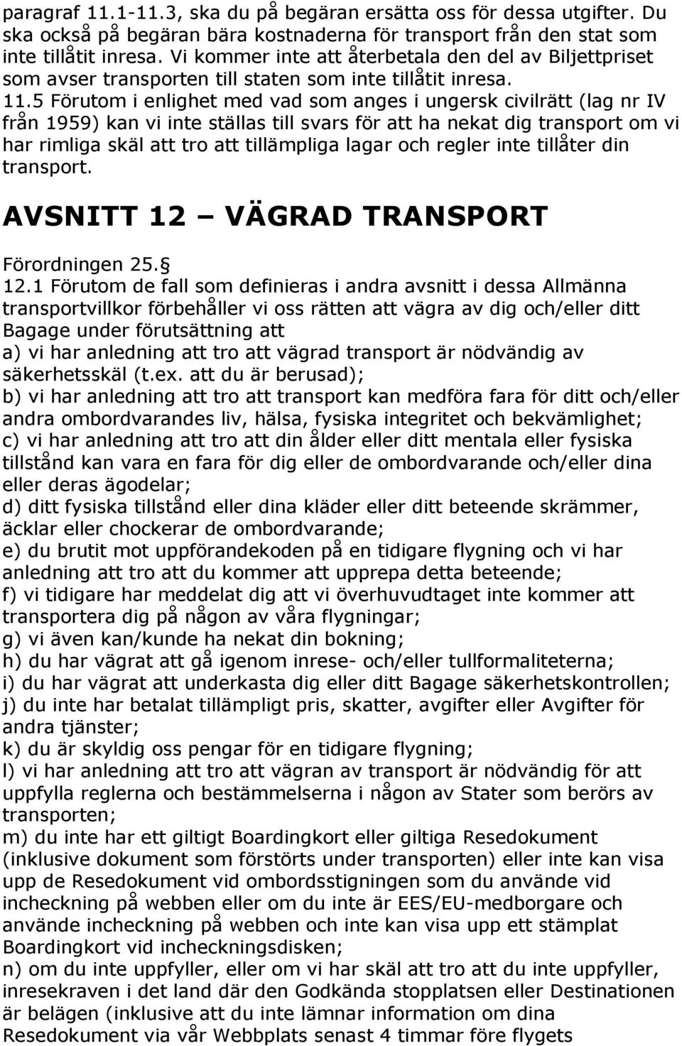 5 Förutom i enlighet med vad som anges i ungersk civilrätt (lag nr IV från 1959) kan vi inte ställas till svars för att ha nekat dig transport om vi har rimliga skäl att tro att tillämpliga lagar och